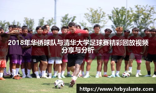 2018年华侨球队与清华大学足球赛精彩回放视频分享与分析